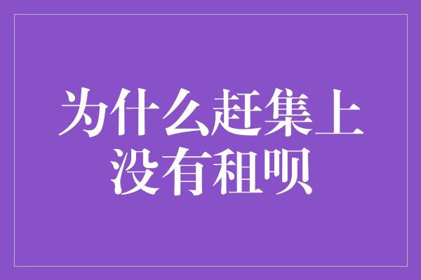 为什么赶集上没有租呗