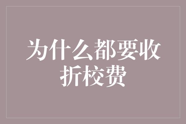 为什么都要收折校费