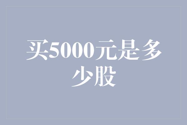 买5000元是多少股