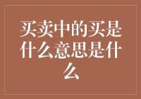 买卖中的买是什么意思——市场交易中的买家角色深度解读