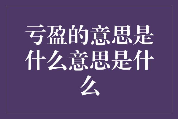 亏盈的意思是什么意思是什么