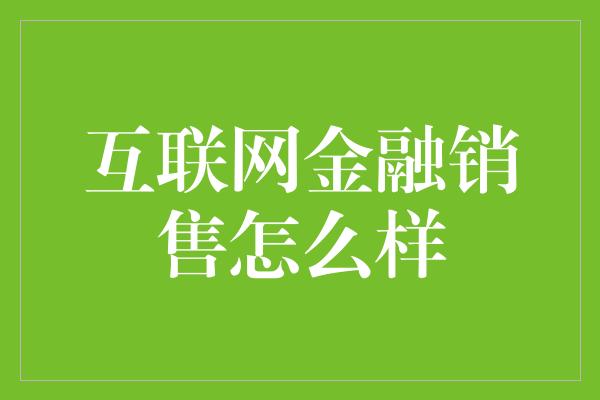 互联网金融销售怎么样