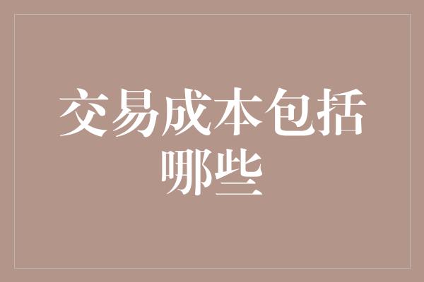 交易成本包括哪些