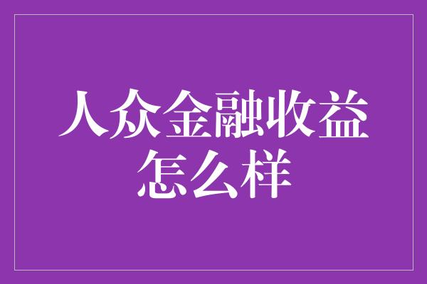 人众金融收益怎么样