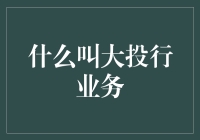 啥是大投行业务？别逗了，你以为我懂啊！