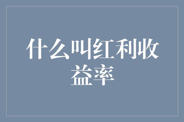 什么叫红利收益率