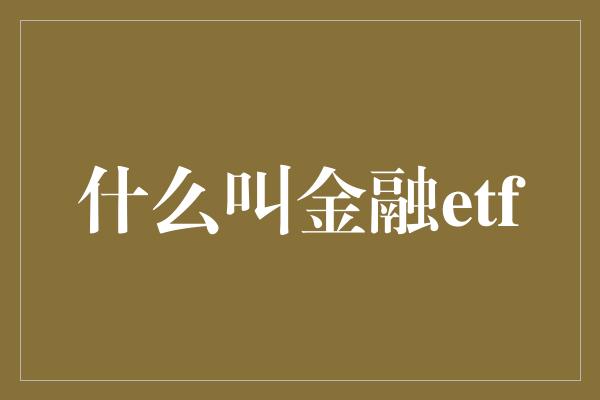 什么叫金融etf