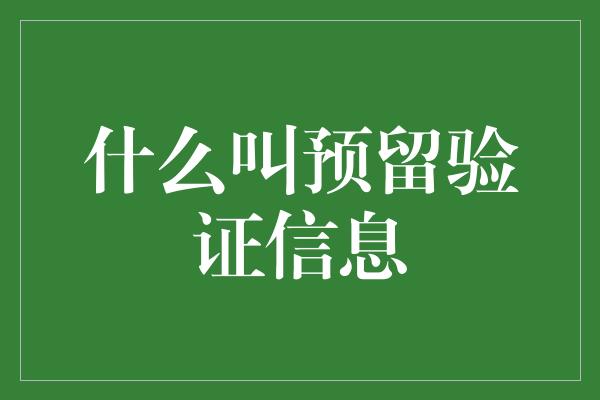 什么叫预留验证信息