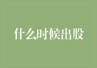 股你没商量：何时才是那个神秘的出股时刻？