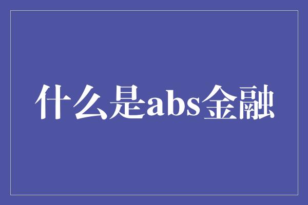 什么是abs金融