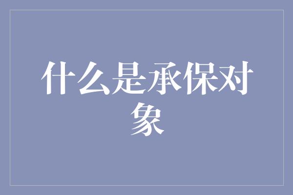 什么是承保对象