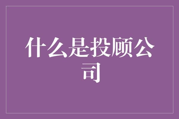 什么是投顾公司