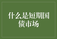 什么是短期国债市场：深入解析中国短期债券市场的运作机制与投资价值