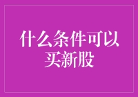 什么条件可以买新股？——你的条件可能连新股的尾巴都追不上