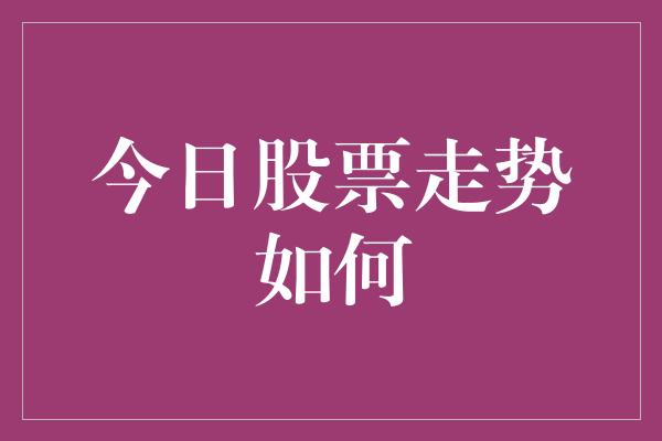 今日股票走势如何