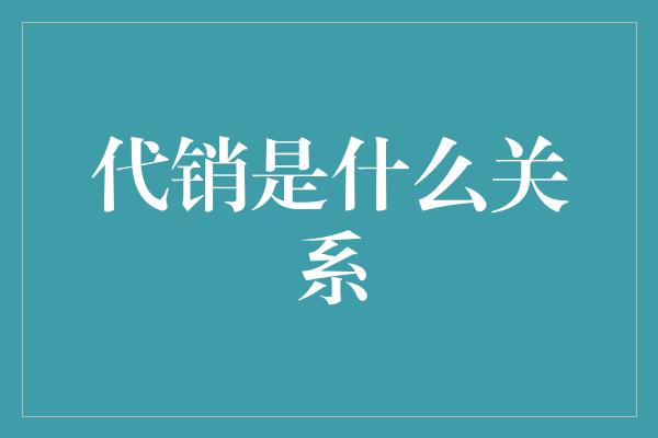 代销是什么关系