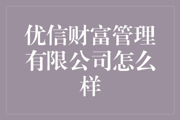 优信财富管理有限公司怎么样