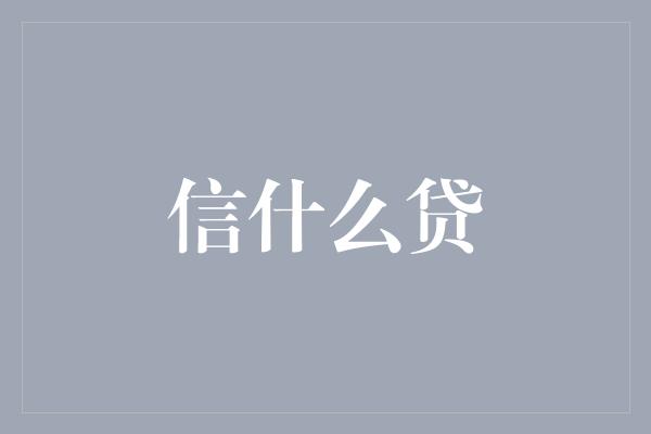 信什么贷