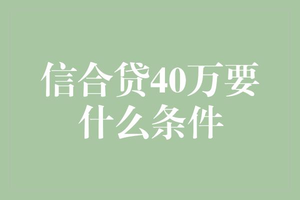 信合贷40万要什么条件