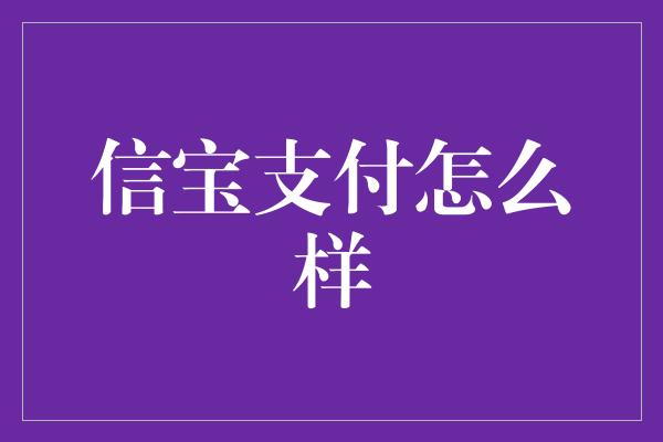 信宝支付怎么样