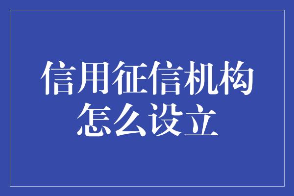 信用征信机构怎么设立