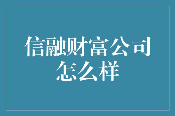 信融财富公司怎么样