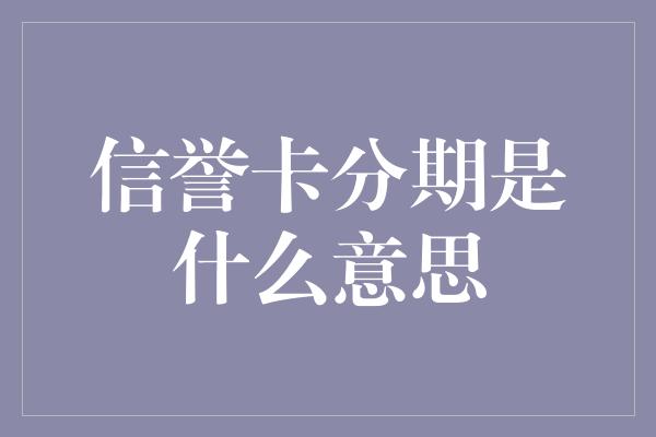 信誉卡分期是什么意思