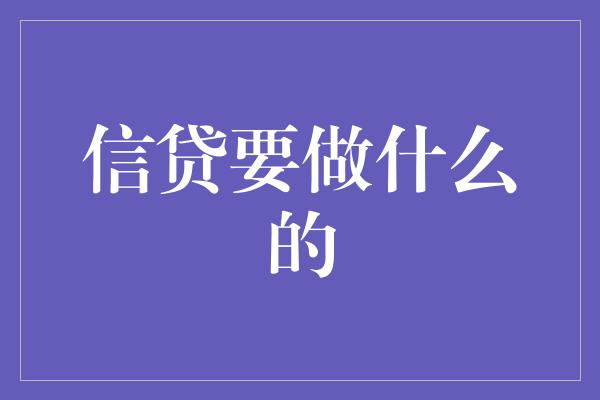 信贷要做什么的