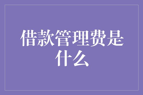 借款管理费是什么