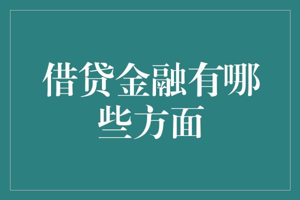 借贷金融有哪些方面