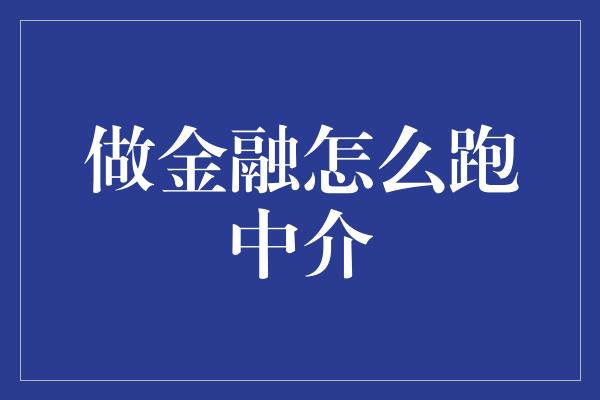 做金融怎么跑中介