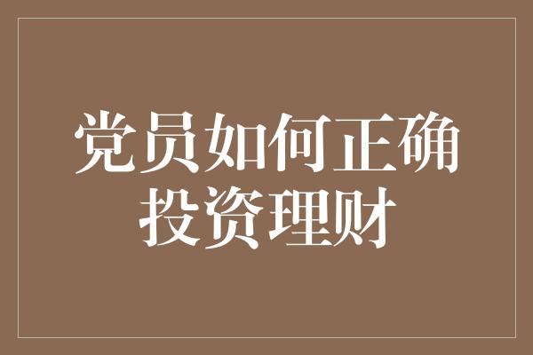 党员如何正确投资理财