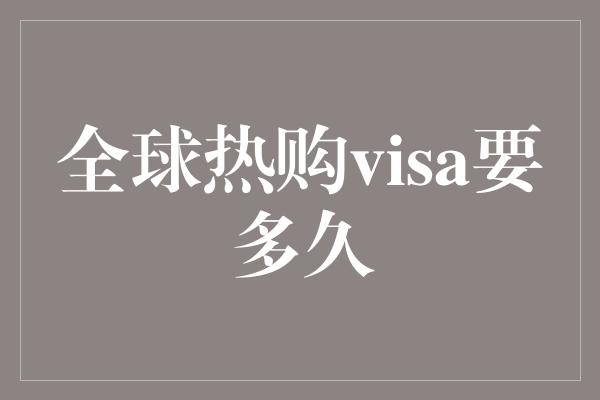 全球热购visa要多久