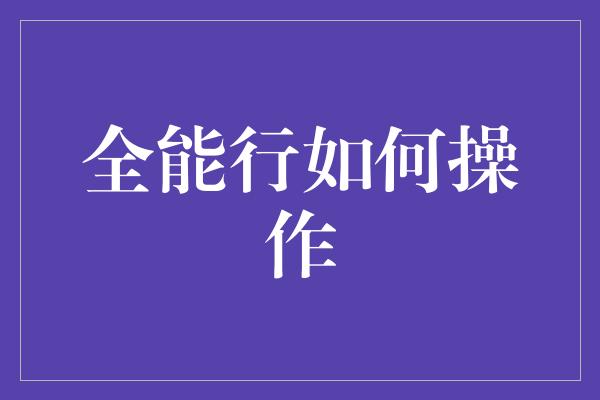 全能行如何操作