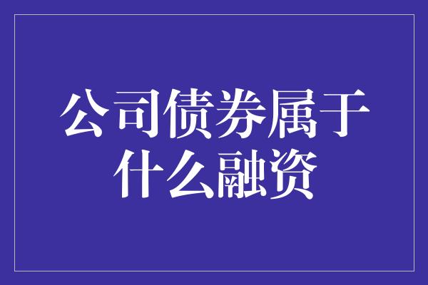 公司债券属于什么融资