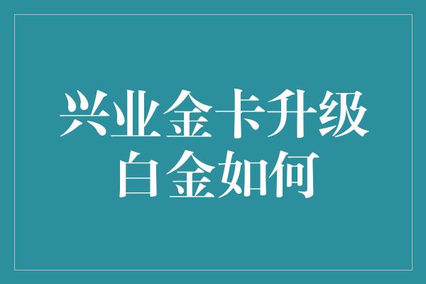 兴业金卡升级白金如何