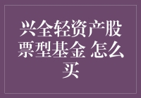 如何购买兴全轻资产股票型基金：流程、注意事项与分析