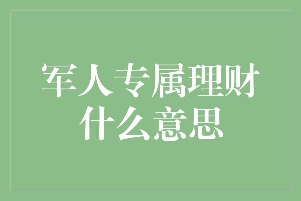 军人专属理财什么意思