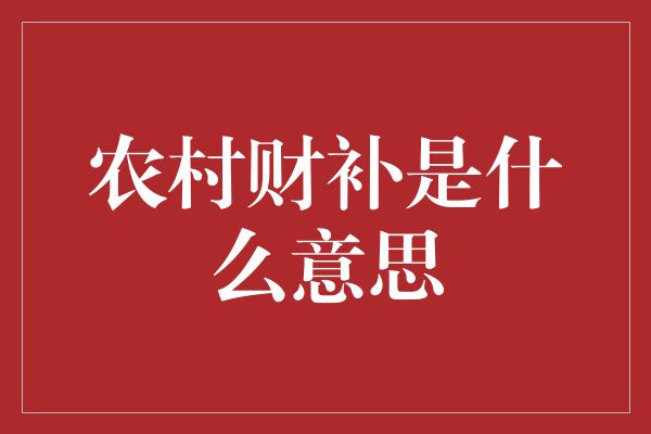 农村财补是什么意思