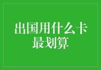 出国用什么卡最划算？详解海外支付信用卡选择策略