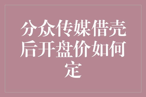 分众传媒借壳后开盘价如何定