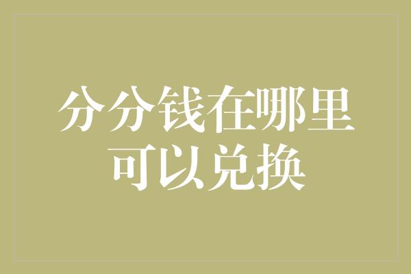 分分钱在哪里可以兑换