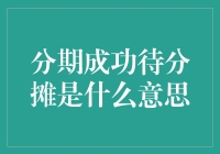 分期成功待分摊是什么意思：揭开分期付款的神秘面纱