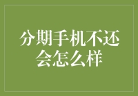 分期手机不还会怎么样？你的信用分会不会被改成1分