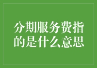 为你揭开分期服务费的神秘面纱：一场分期贷的奇幻冒险