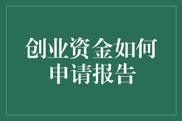 创业资金如何申请报告