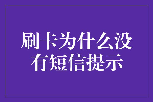 刷卡为什么没有短信提示