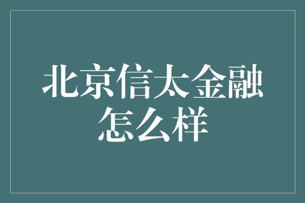 北京信太金融怎么样