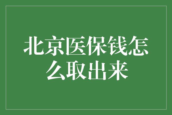 北京医保钱怎么取出来