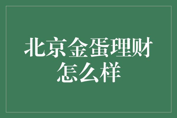 北京金蛋理财怎么样